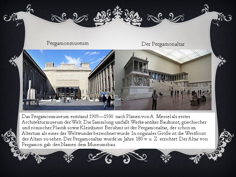 Das Pergamonmuseum entstand 1909—1930 nach Plänen von A. Messel als erstes Architekturmuseum der Welt.
